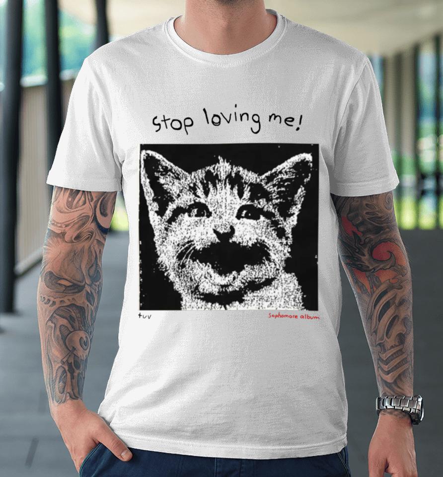 Mynameistuvv Stop Loving Me Cat Premium T-Shirt