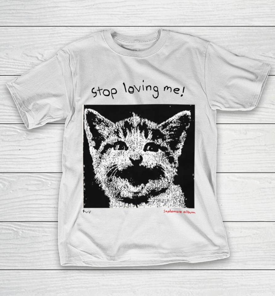 Mynameistuvv Stop Loving Me Cat T-Shirt