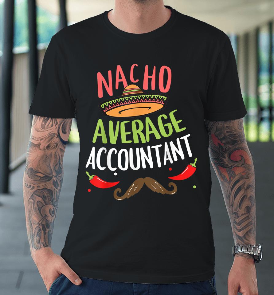 Nacho Average Accountant Sombrero Beard Cinco De Mayo Premium T-Shirt