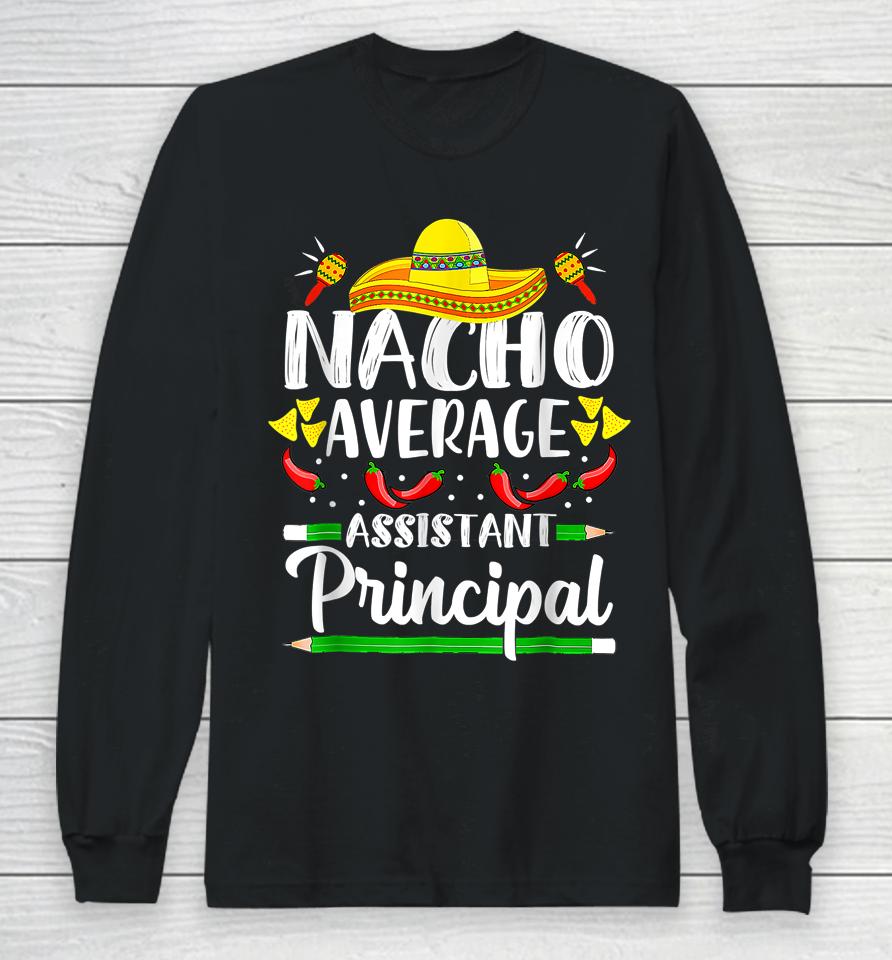 Nacho Average Assistant Principal Cinco De Mayo Teacher Long Sleeve T-Shirt