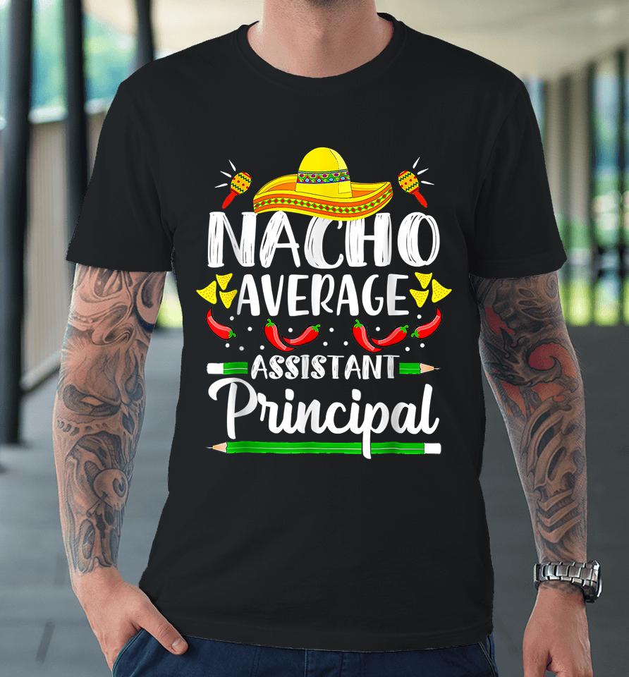 Nacho Average Assistant Principal Cinco De Mayo Teacher Premium T-Shirt