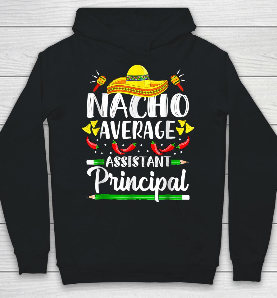 Nacho Average Assistant Principal Cinco De Mayo Teacher Hoodie
