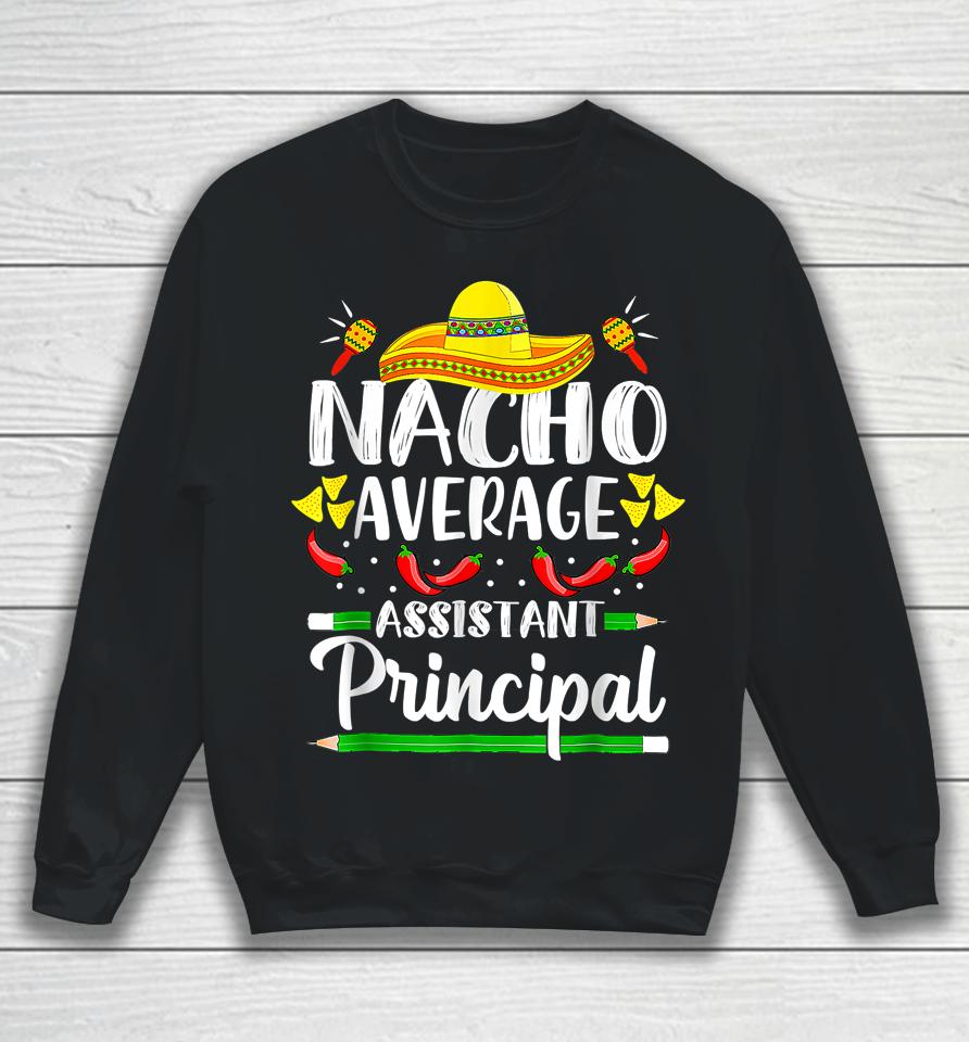 Nacho Average Assistant Principal Cinco De Mayo Teacher Sweatshirt