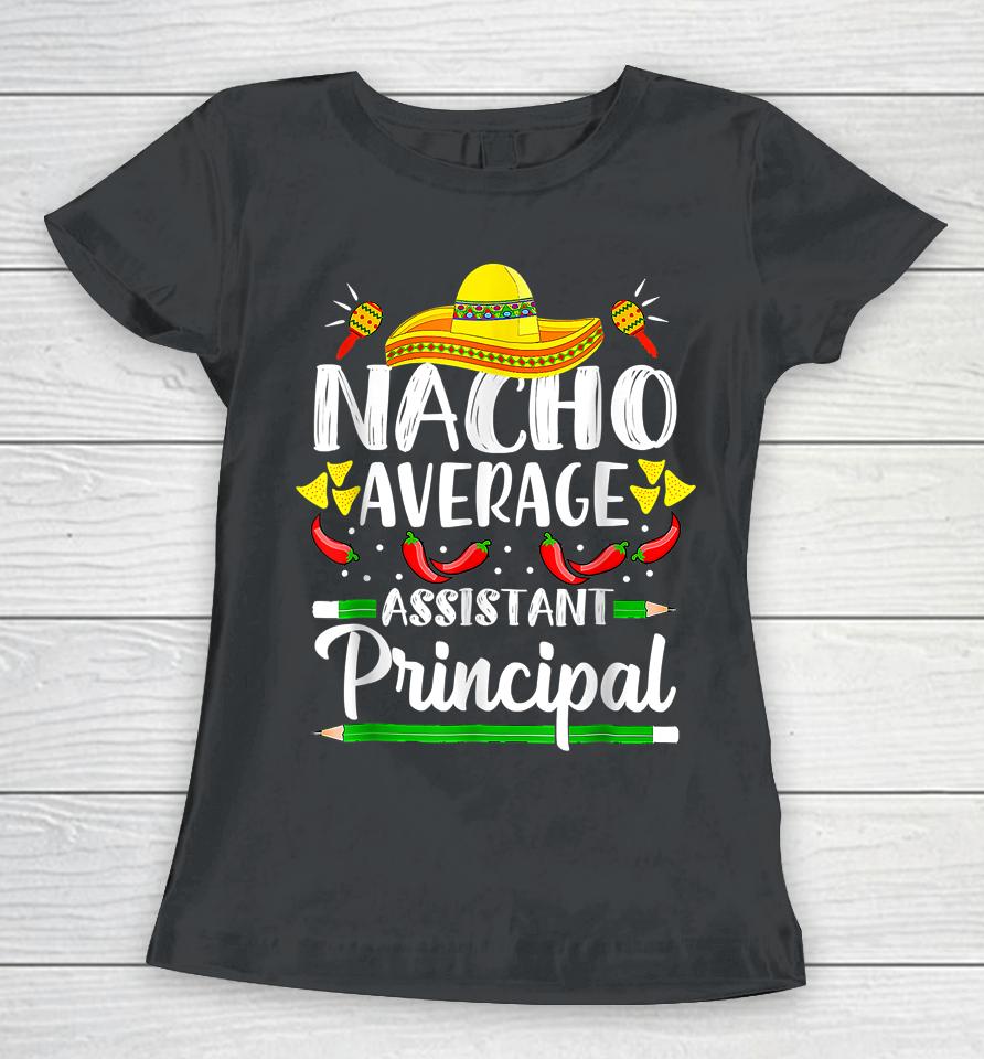 Nacho Average Assistant Principal Cinco De Mayo Teacher Women T-Shirt