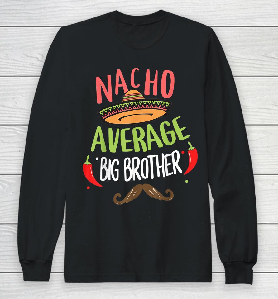 Nacho Average Big Brother Mexican Mustache Cinco De Mayo Long Sleeve T-Shirt