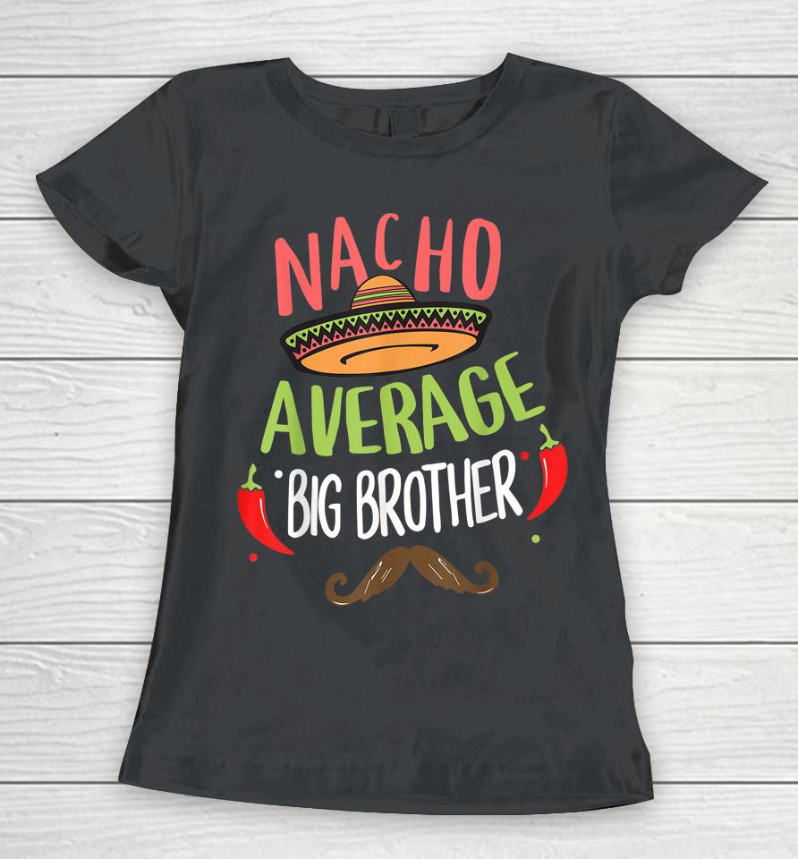 Nacho Average Big Brother Mexican Mustache Cinco De Mayo Women T-Shirt