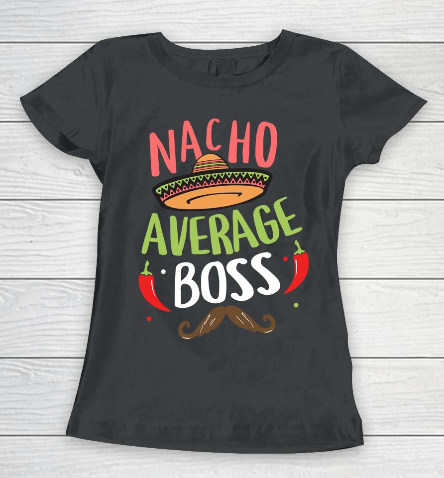 Nacho Average Boss Sombrero Beard Cinco De Mayo Women T-Shirt