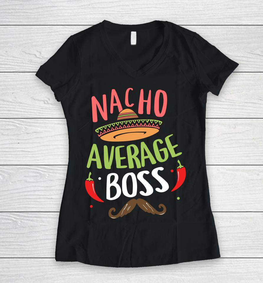 Nacho Average Boss Sombrero Beard Cinco De Mayo Women V-Neck T-Shirt