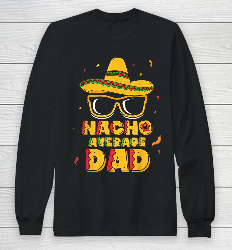 Nacho Average Dad Cinco De Mayo Long Sleeve T-Shirt
