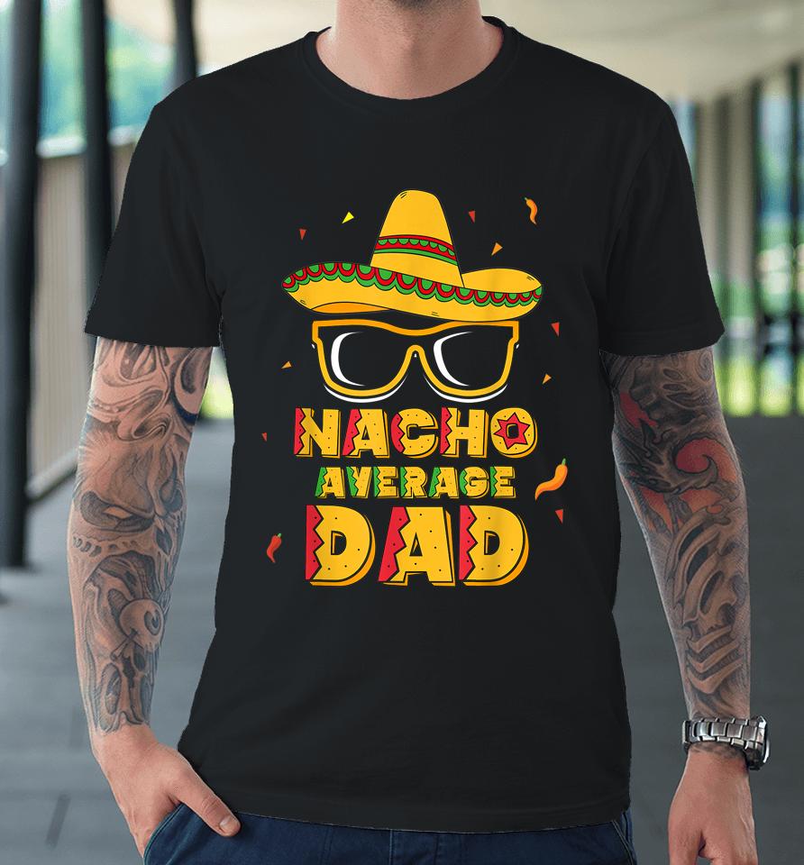 Nacho Average Dad Cinco De Mayo Premium T-Shirt
