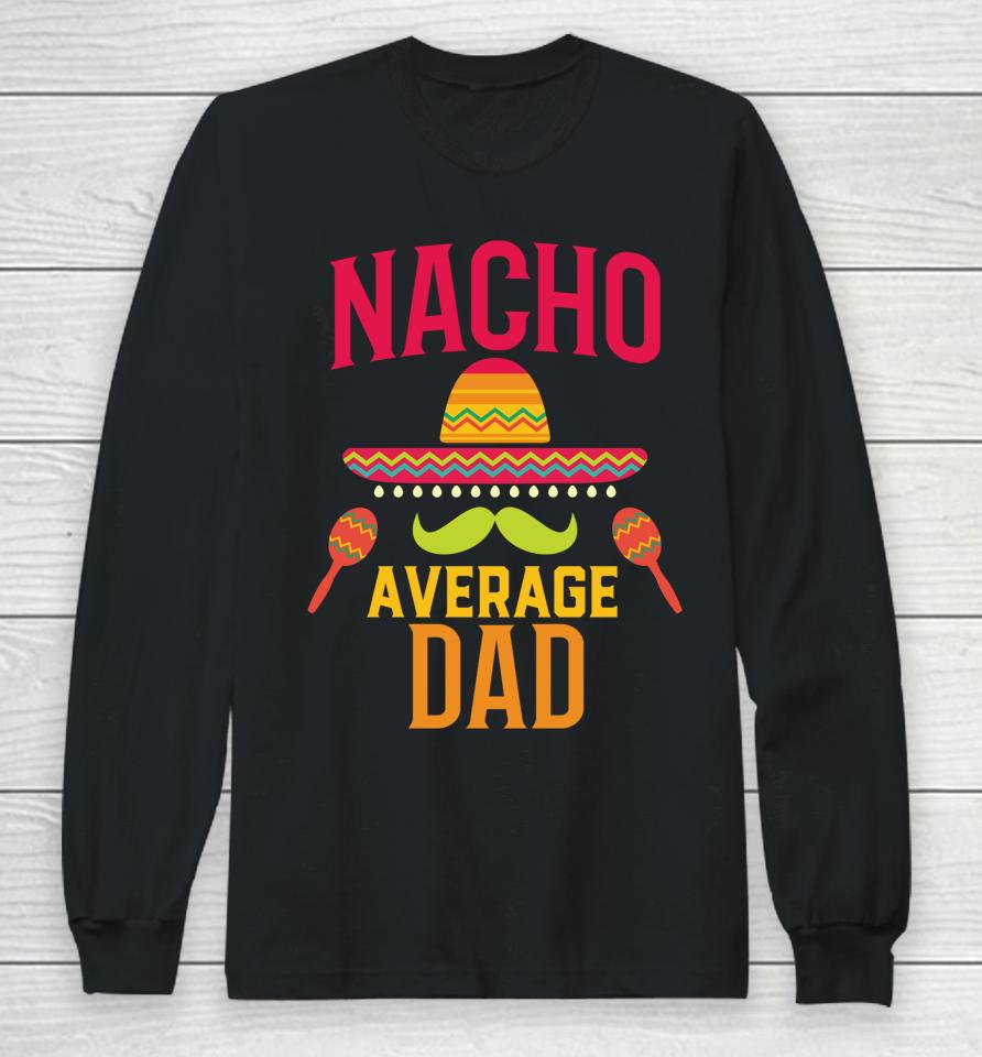Nacho Average Dad Matching Family Cinco De Mayo Long Sleeve T-Shirt