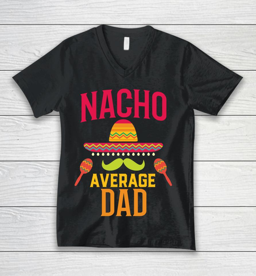 Nacho Average Dad Matching Family Cinco De Mayo Unisex V-Neck T-Shirt
