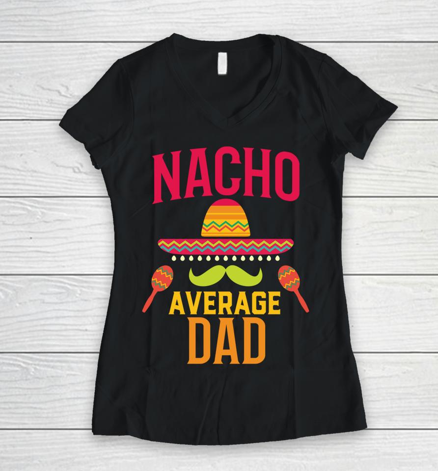 Nacho Average Dad Matching Family Cinco De Mayo Women V-Neck T-Shirt