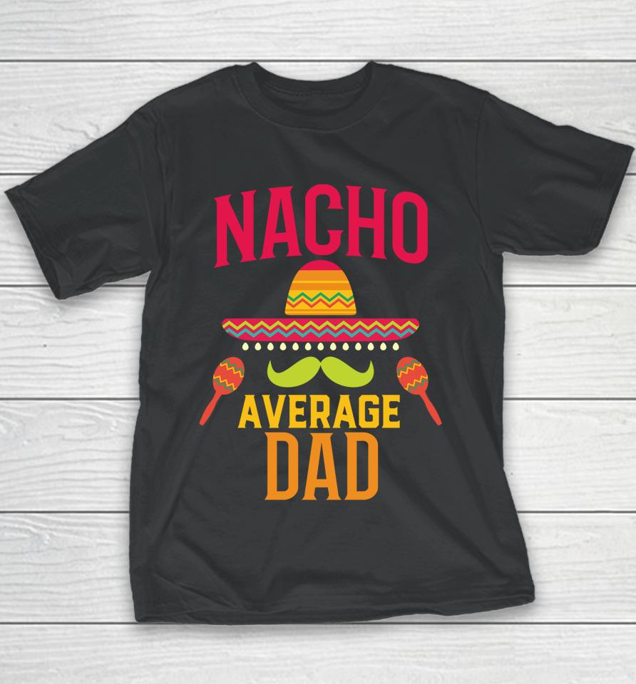 Nacho Average Dad Matching Family Cinco De Mayo Youth T-Shirt