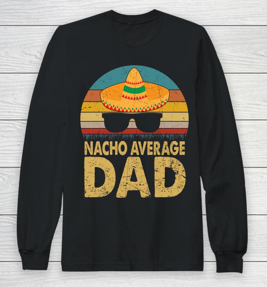 Nacho Average Dad Vintage Cinco De Mayo Long Sleeve T-Shirt