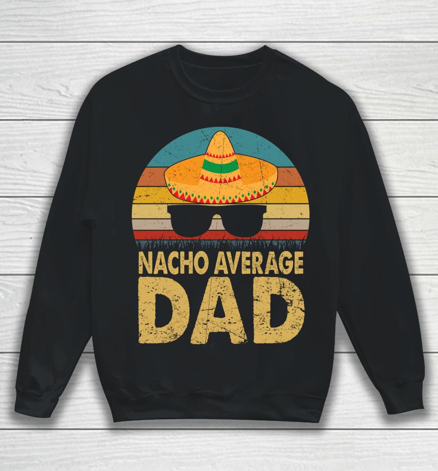 Nacho Average Dad Vintage Cinco De Mayo Sweatshirt
