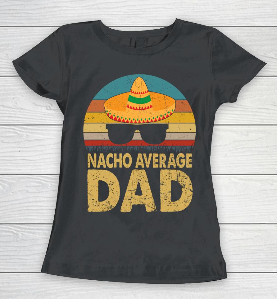 Nacho Average Dad Vintage Cinco De Mayo Women T-Shirt
