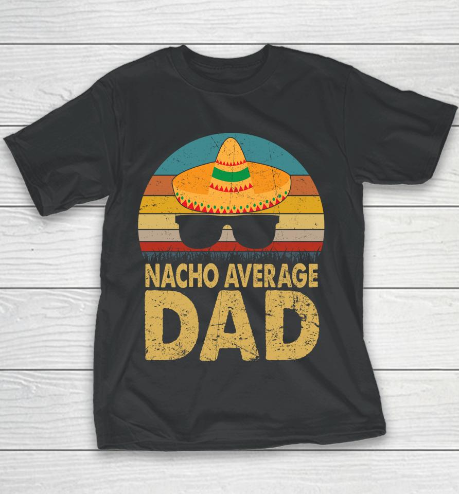 Nacho Average Dad Vintage Cinco De Mayo Youth T-Shirt