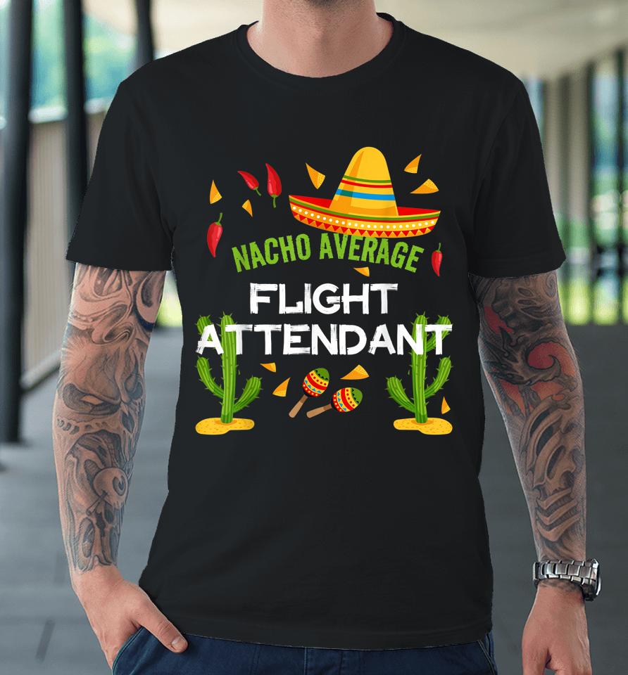 Nacho Average Flight Attendant Cinco De Mayo Premium T-Shirt