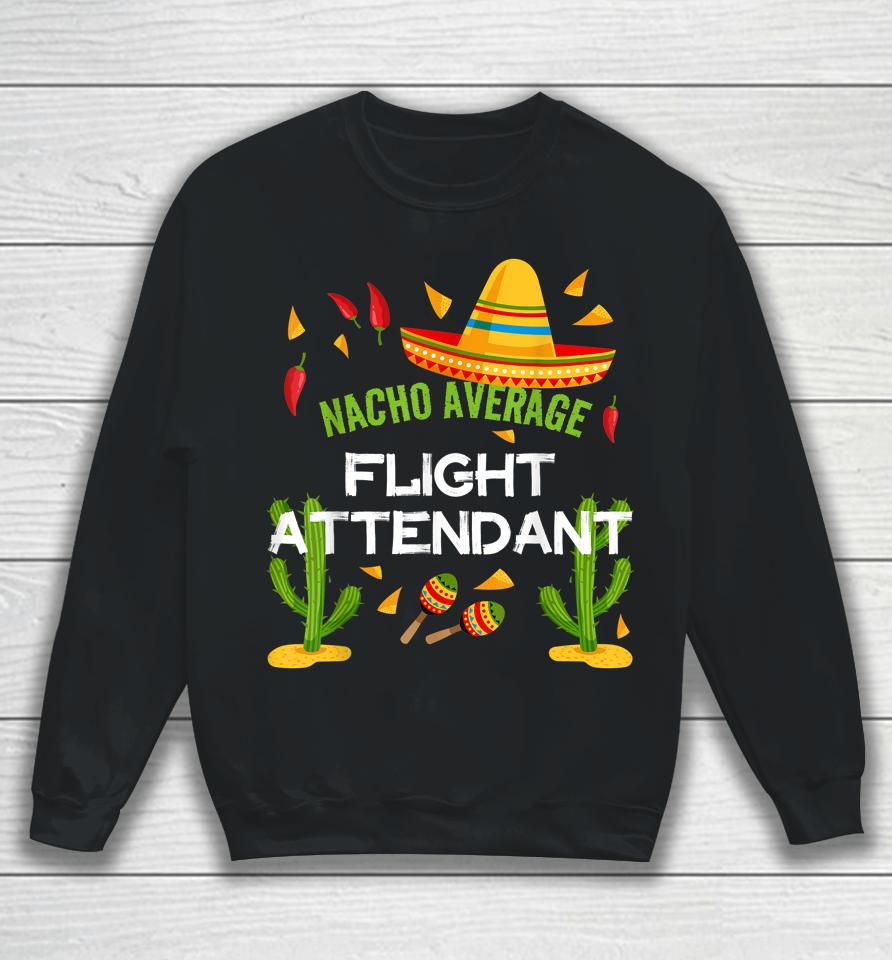 Nacho Average Flight Attendant Cinco De Mayo Sweatshirt
