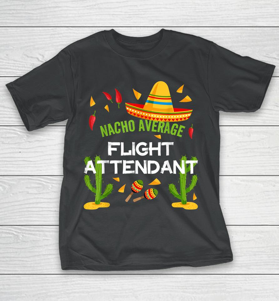 Nacho Average Flight Attendant Cinco De Mayo T-Shirt