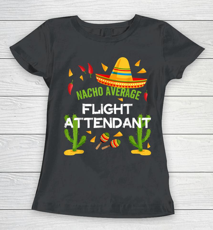 Nacho Average Flight Attendant Cinco De Mayo Women T-Shirt