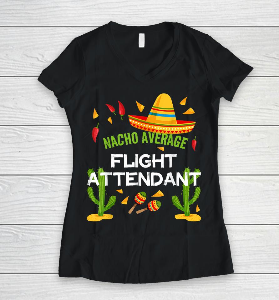 Nacho Average Flight Attendant Cinco De Mayo Women V-Neck T-Shirt