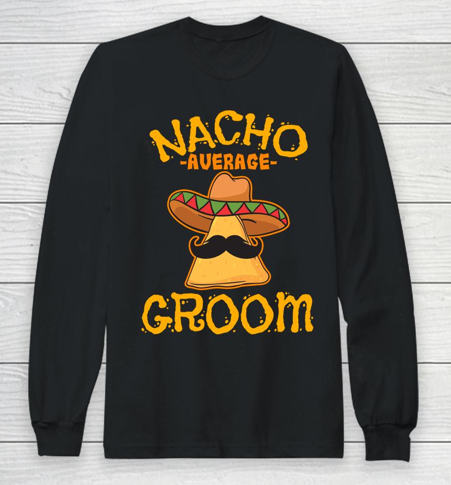 Nacho Average Groom Mexican Dish Husband Cinco De Mayo Long Sleeve T-Shirt