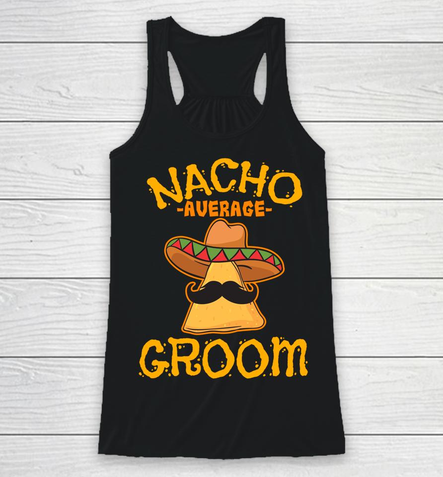 Nacho Average Groom Mexican Dish Husband Cinco De Mayo Racerback Tank