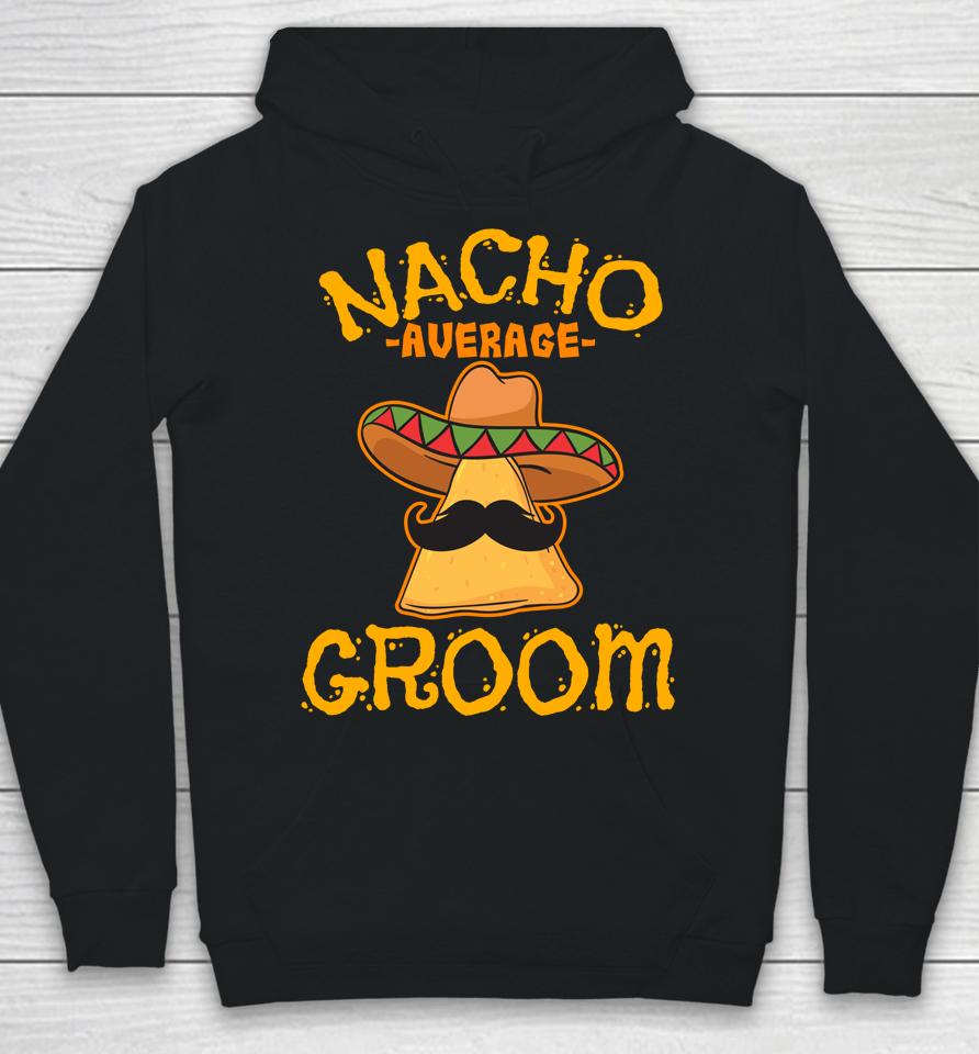 Nacho Average Groom Mexican Dish Husband Cinco De Mayo Hoodie
