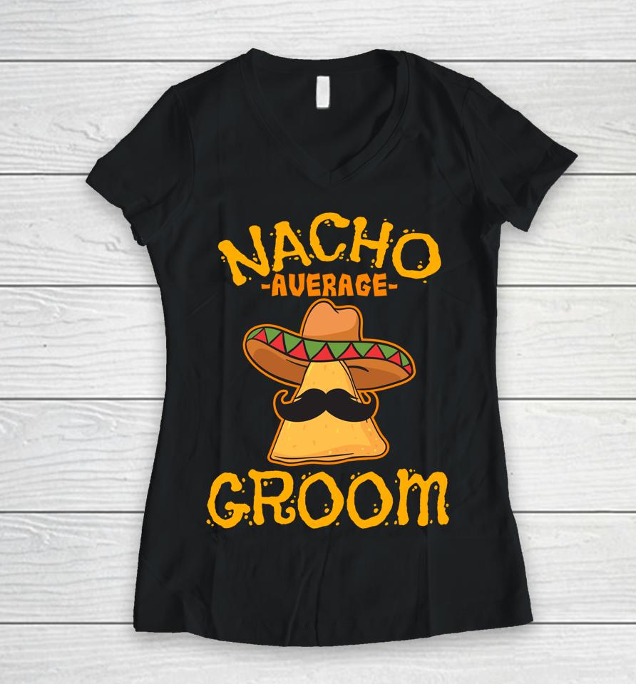Nacho Average Groom Mexican Dish Husband Cinco De Mayo Women V-Neck T-Shirt
