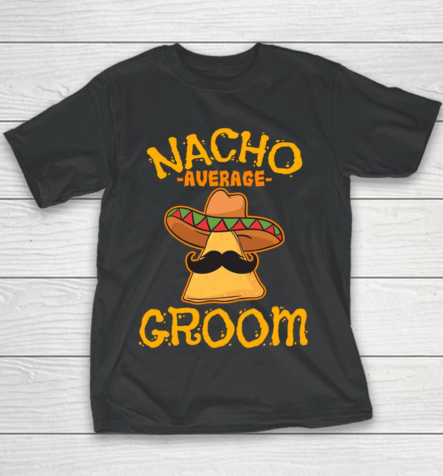 Nacho Average Groom Mexican Dish Husband Cinco De Mayo Youth T-Shirt