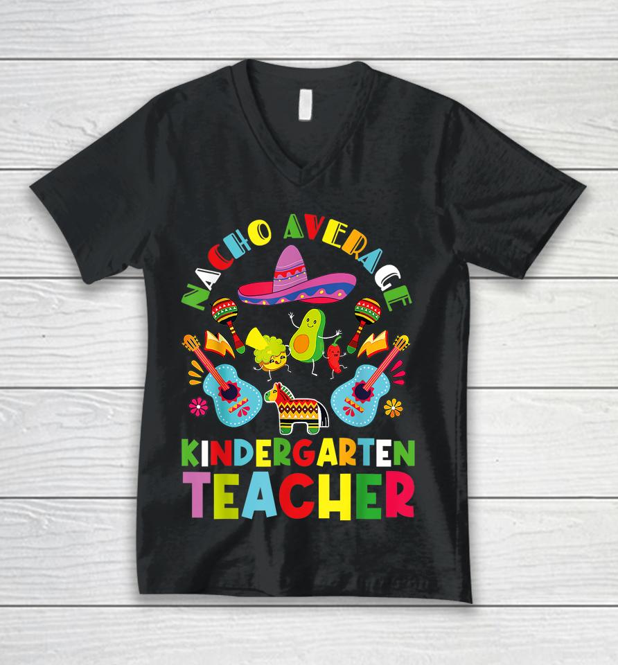 Nacho Average Kindergarten Teacher Mexican Cinco De Mayo Unisex V-Neck T-Shirt