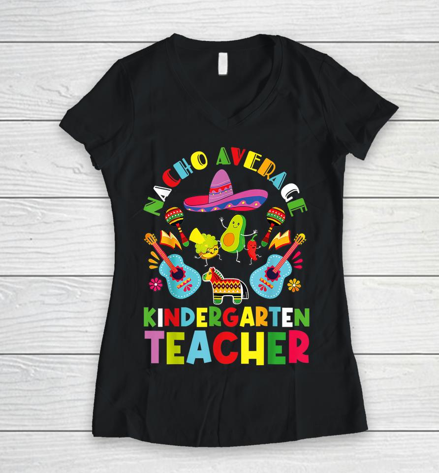 Nacho Average Kindergarten Teacher Mexican Cinco De Mayo Women V-Neck T-Shirt