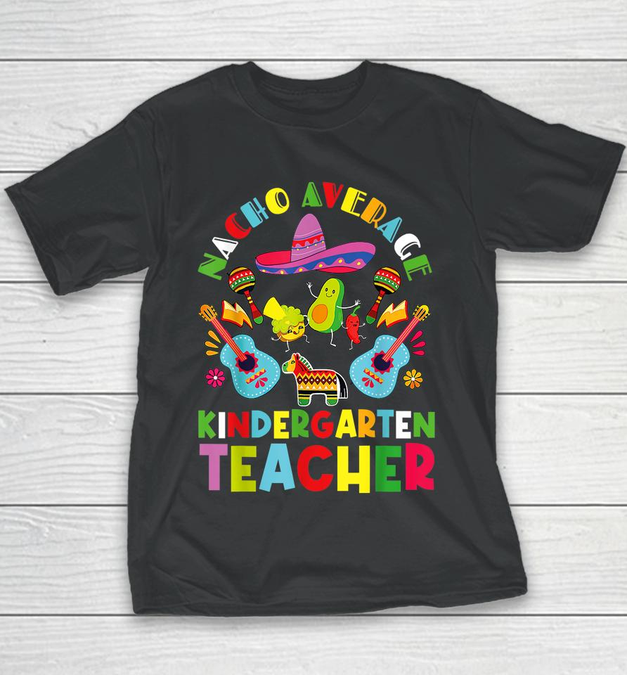 Nacho Average Kindergarten Teacher Mexican Cinco De Mayo Youth T-Shirt