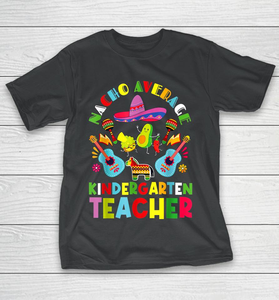 Nacho Average Kindergarten Teacher Tee Mexican Cinco De Mayo T-Shirt