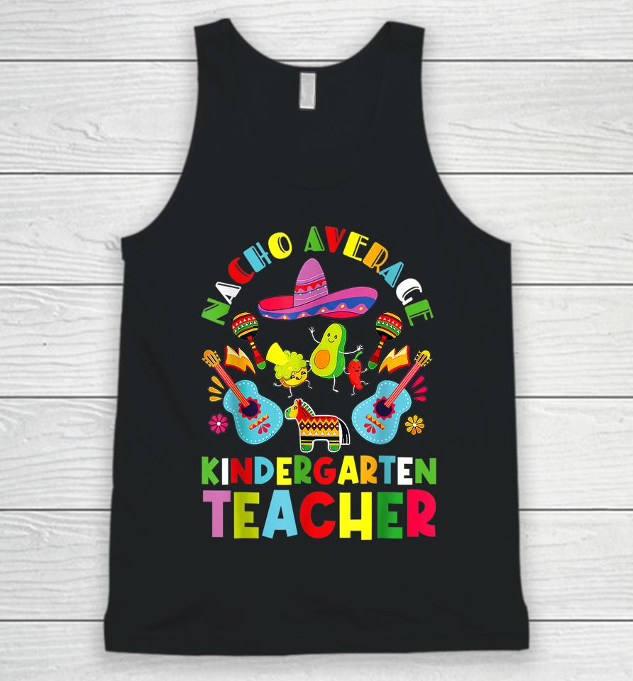 Nacho Average Kindergarten Teacher Tee Mexican Cinco De Mayo Unisex Tank Top