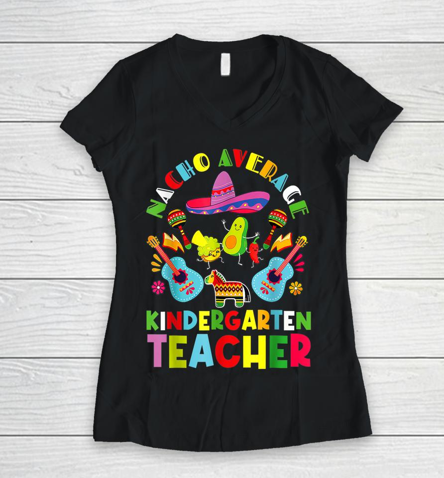 Nacho Average Kindergarten Teacher Tee Mexican Cinco De Mayo Women V-Neck T-Shirt