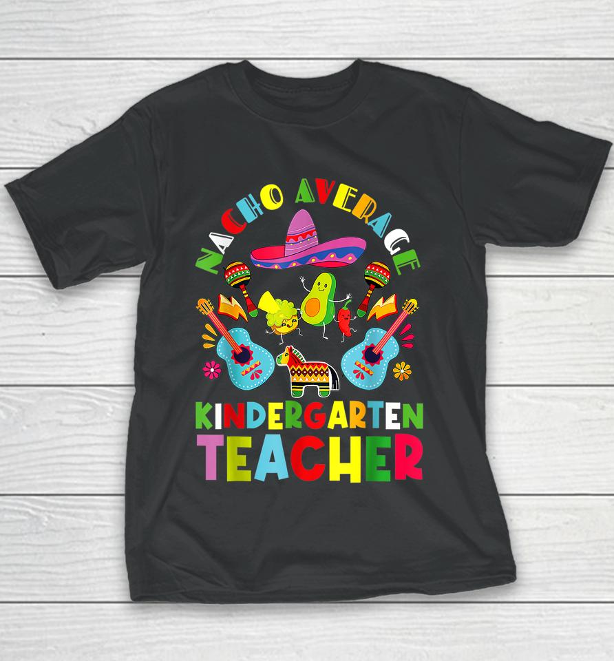 Nacho Average Kindergarten Teacher Tee Mexican Cinco De Mayo Youth T-Shirt