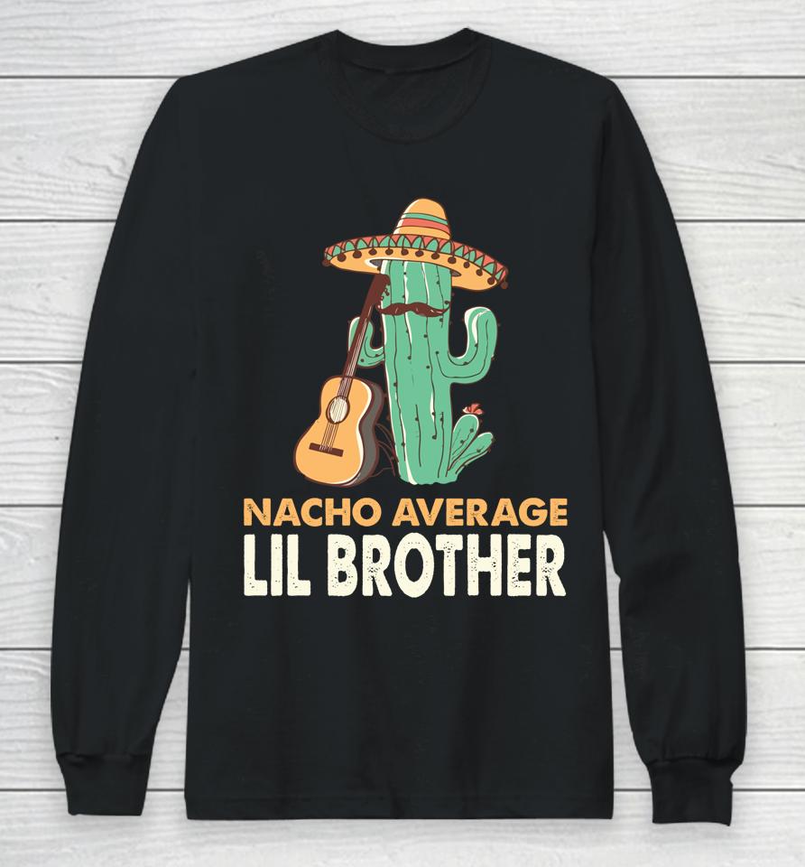 Nacho Average Lil Brother Cinco De Mayo Long Sleeve T-Shirt