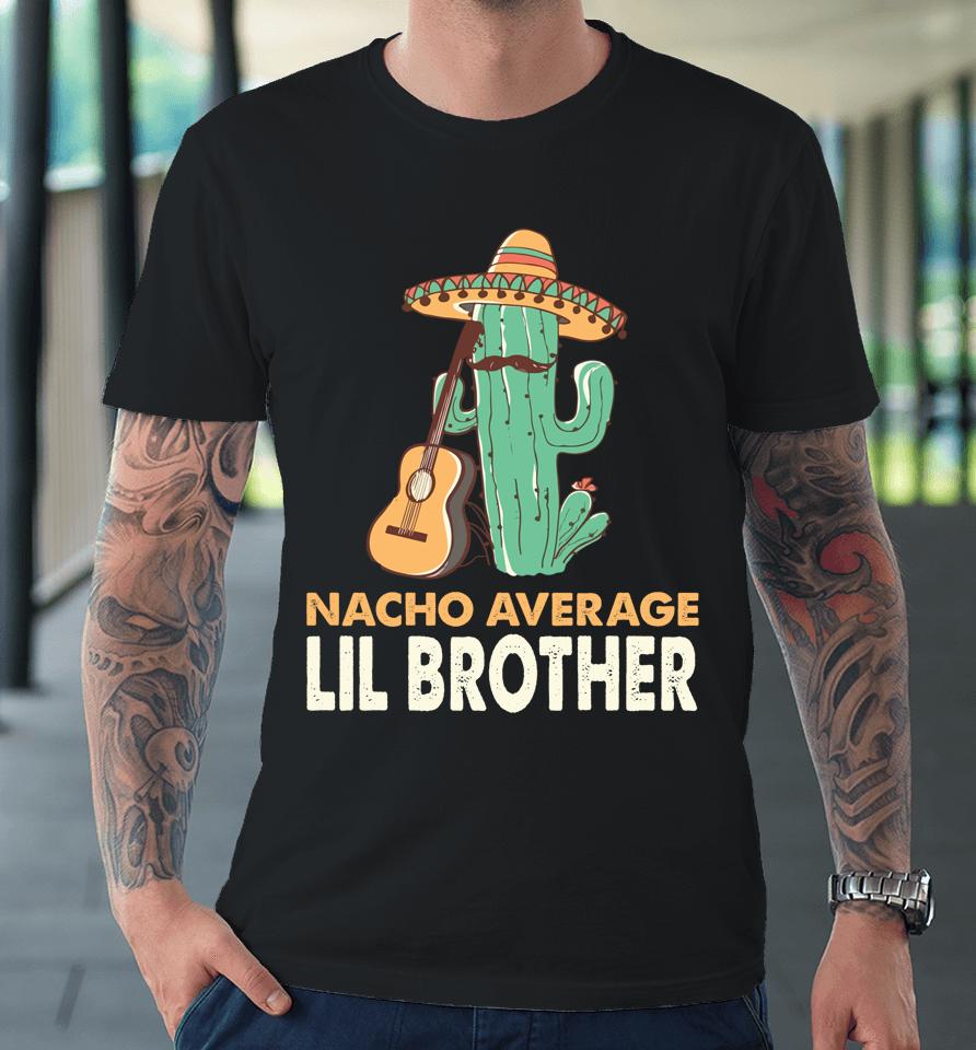 Nacho Average Lil Brother Cinco De Mayo Premium T-Shirt