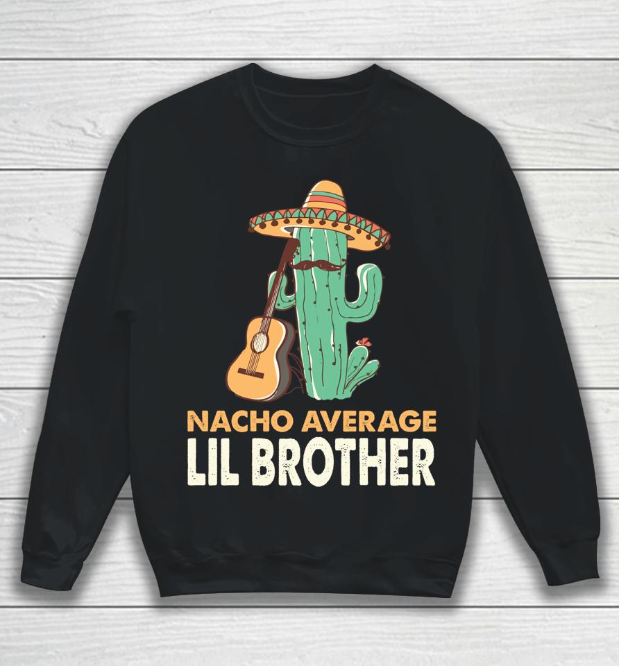 Nacho Average Lil Brother Cinco De Mayo Sweatshirt