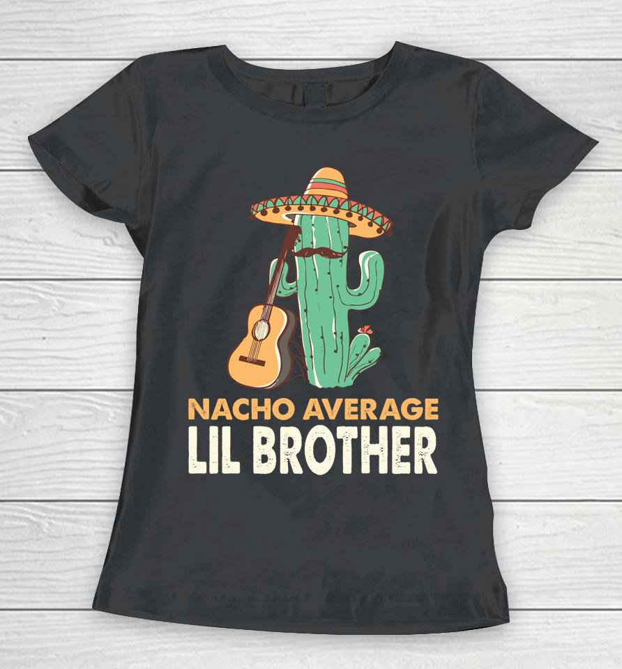 Nacho Average Lil Brother Cinco De Mayo Women T-Shirt