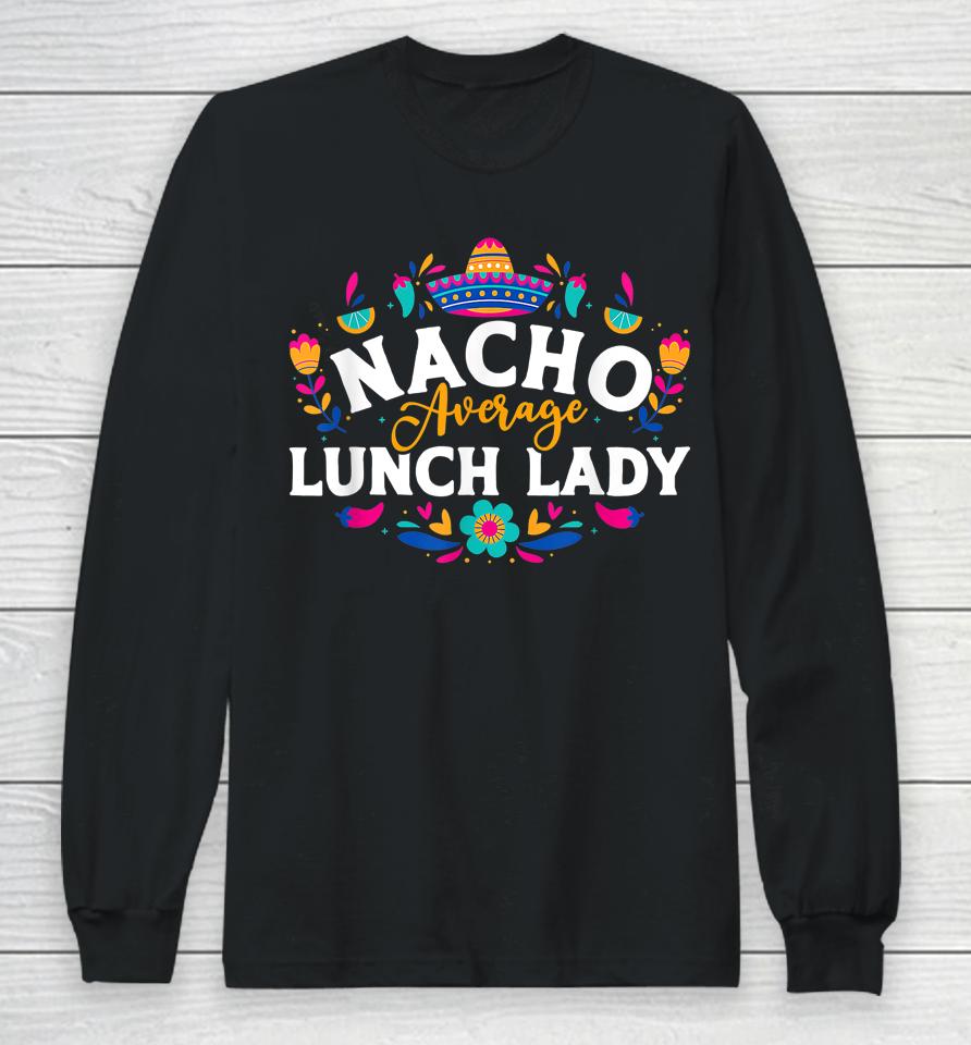 Nacho Average Lunch Lady Cinco De Mayo Matching Family Long Sleeve T-Shirt