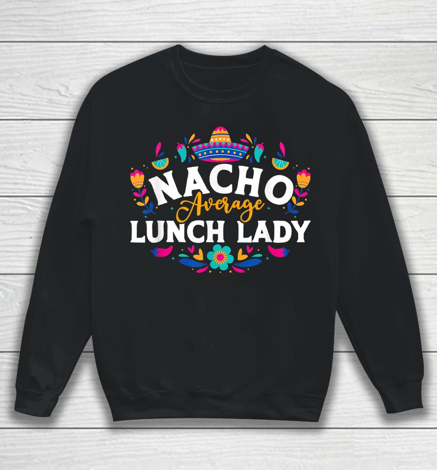 Nacho Average Lunch Lady Cinco De Mayo Matching Family Sweatshirt