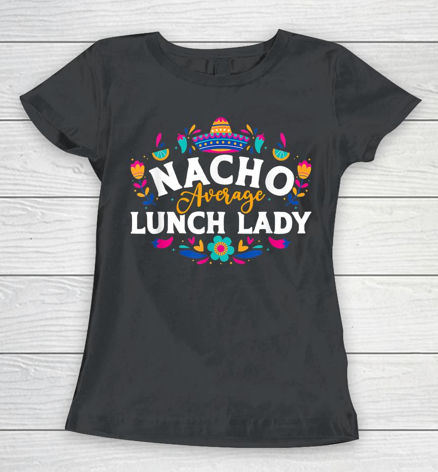 Nacho Average Lunch Lady Cinco De Mayo Matching Family Women T-Shirt