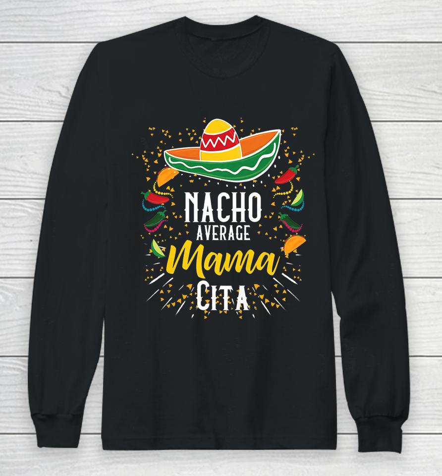 Nacho Average Mamacita Cinco De Mayo Mexican Fiesta Party Long Sleeve T-Shirt