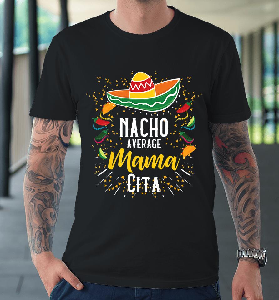 Nacho Average Mamacita Cinco De Mayo Mexican Fiesta Party Premium T-Shirt
