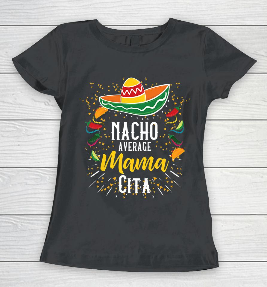 Nacho Average Mamacita Cinco De Mayo Mexican Fiesta Party Women T-Shirt