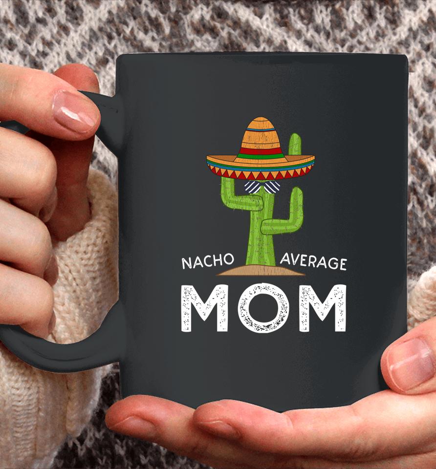 Nacho Average Mom Cactus Cinco De Mayo Coffee Mug